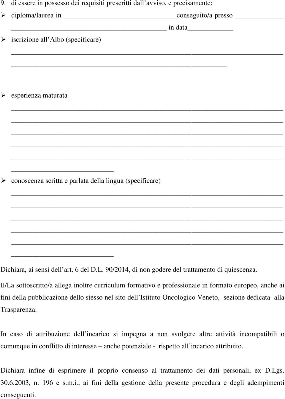 Il/La sottoscritto/a allega inoltre curriculum formativo e professionale in formato europeo, anche ai fini della pubblicazione dello stesso nel sito dell Istituto Oncologico Veneto, sezione dedicata