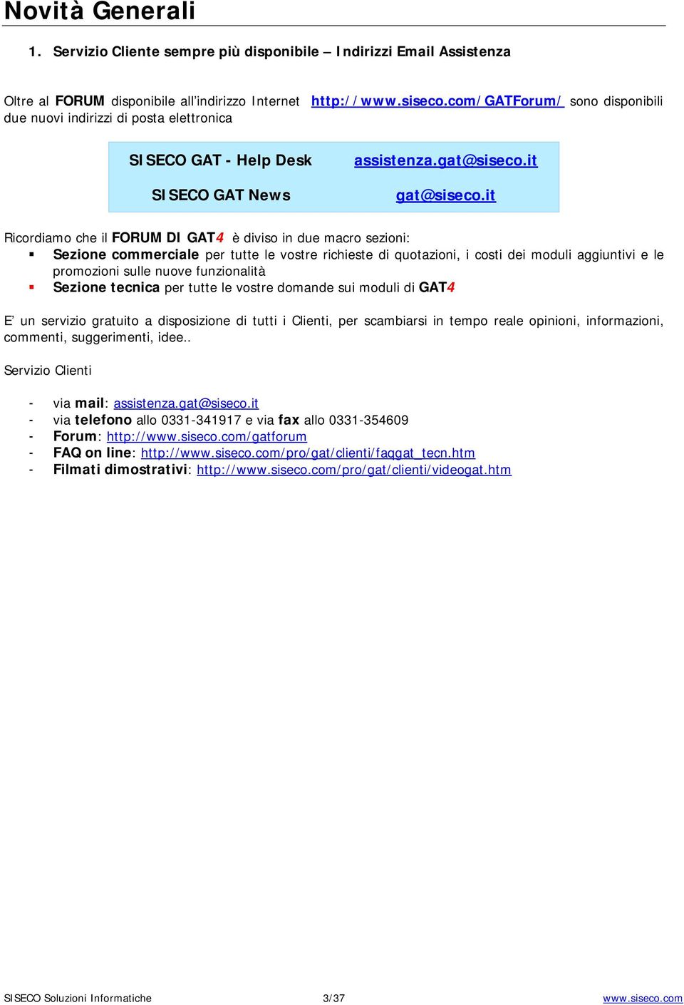 it Ricordiamo che il FORUM DI GAT4 è diviso in due macro sezioni: Sezione commerciale per tutte le vostre richieste di quotazioni, i costi dei moduli aggiuntivi e le promozioni sulle nuove