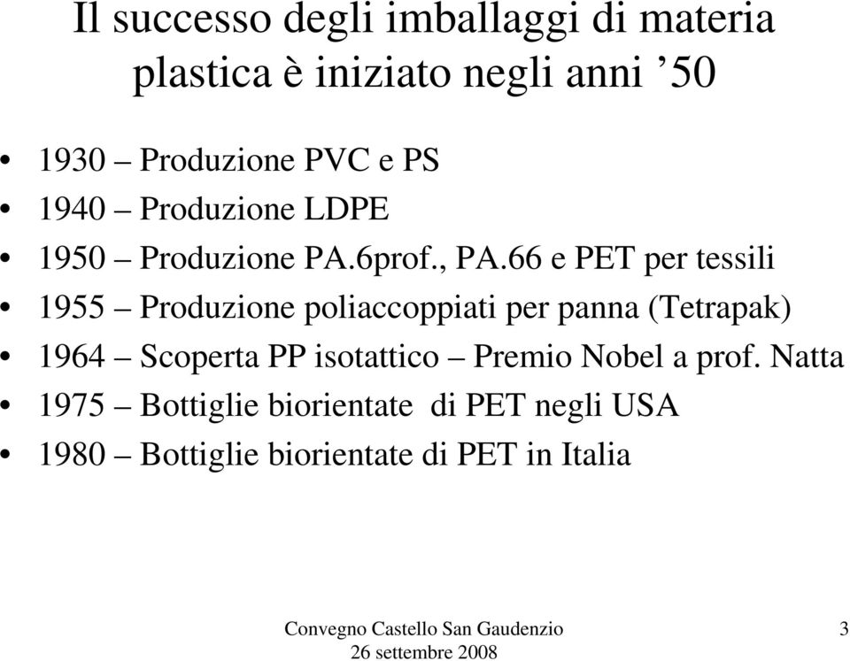 66 e PET per tessili 1955 Produzione poliaccoppiati per panna (Tetrapak) 1964 Scoperta PP