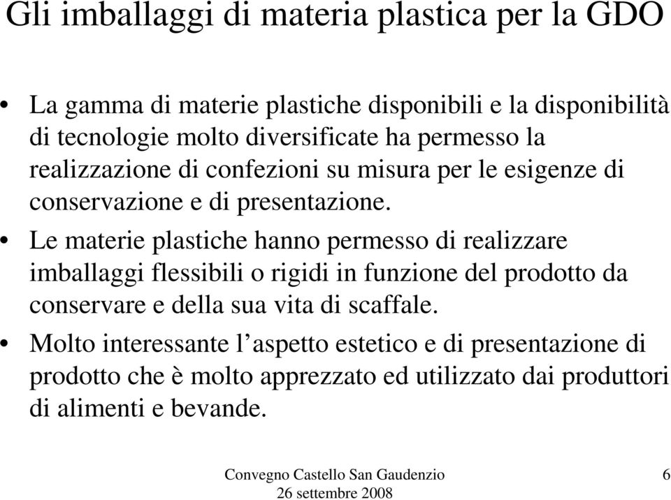 Le materie plastiche hanno permesso di realizzare imballaggi flessibili o rigidi in funzione del prodotto da conservare e della sua