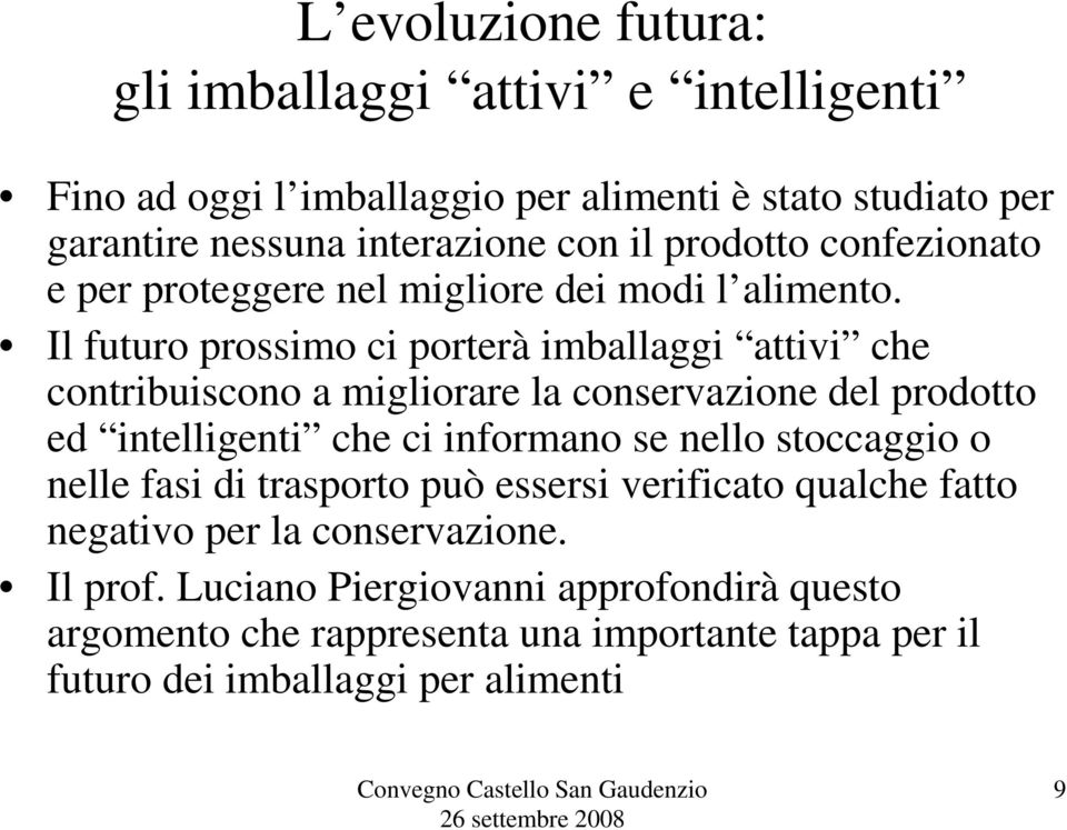 Il futuro prossimo ci porterà imballaggi attivi che contribuiscono a migliorare la conservazione del prodotto ed intelligenti che ci informano se nello