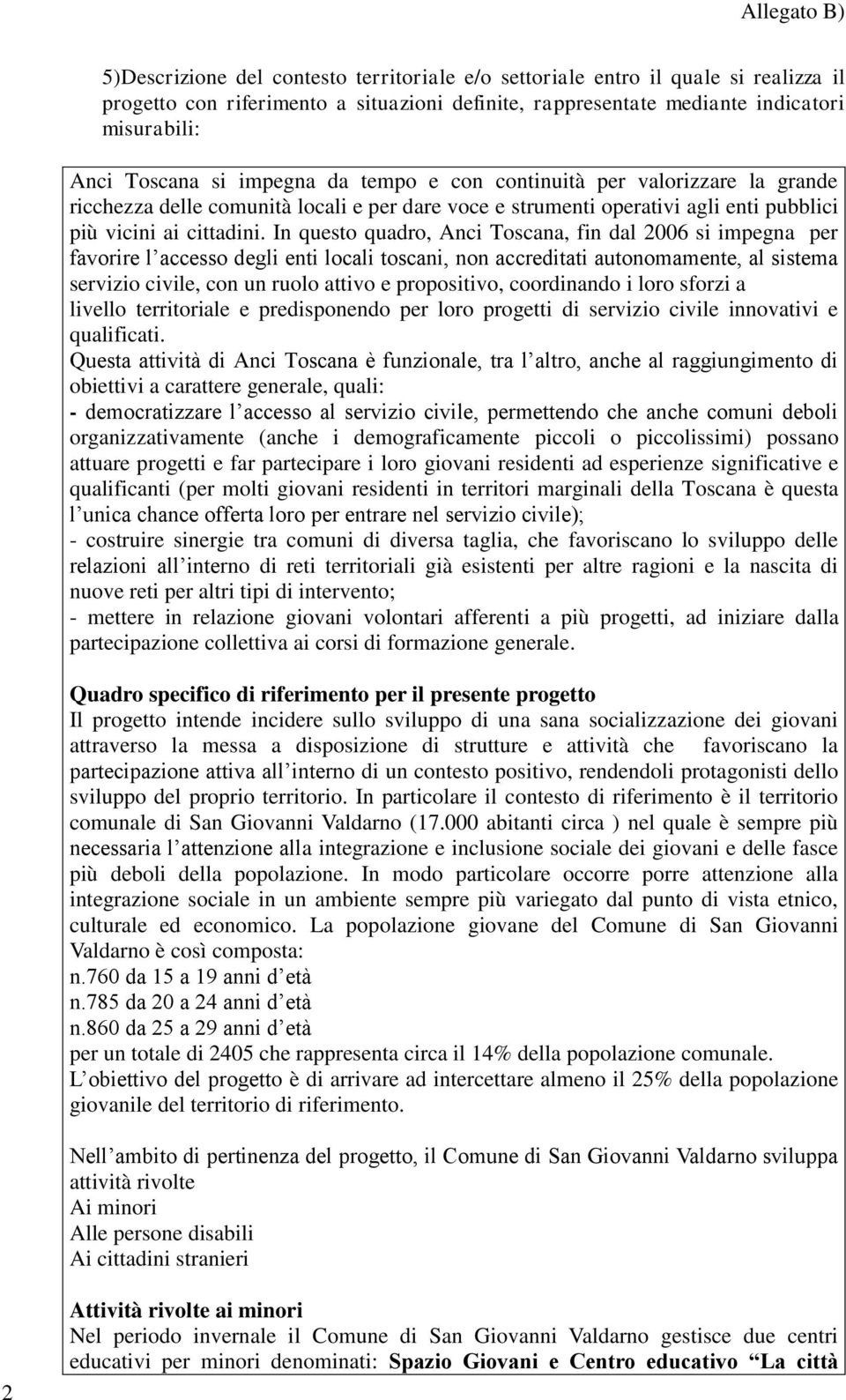 In questo quadro, Anci Toscana, fin dal 2006 si impegna per favorire l accesso degli enti locali toscani, non accreditati autonomamente, al sistema servizio civile, con un ruolo attivo e propositivo,