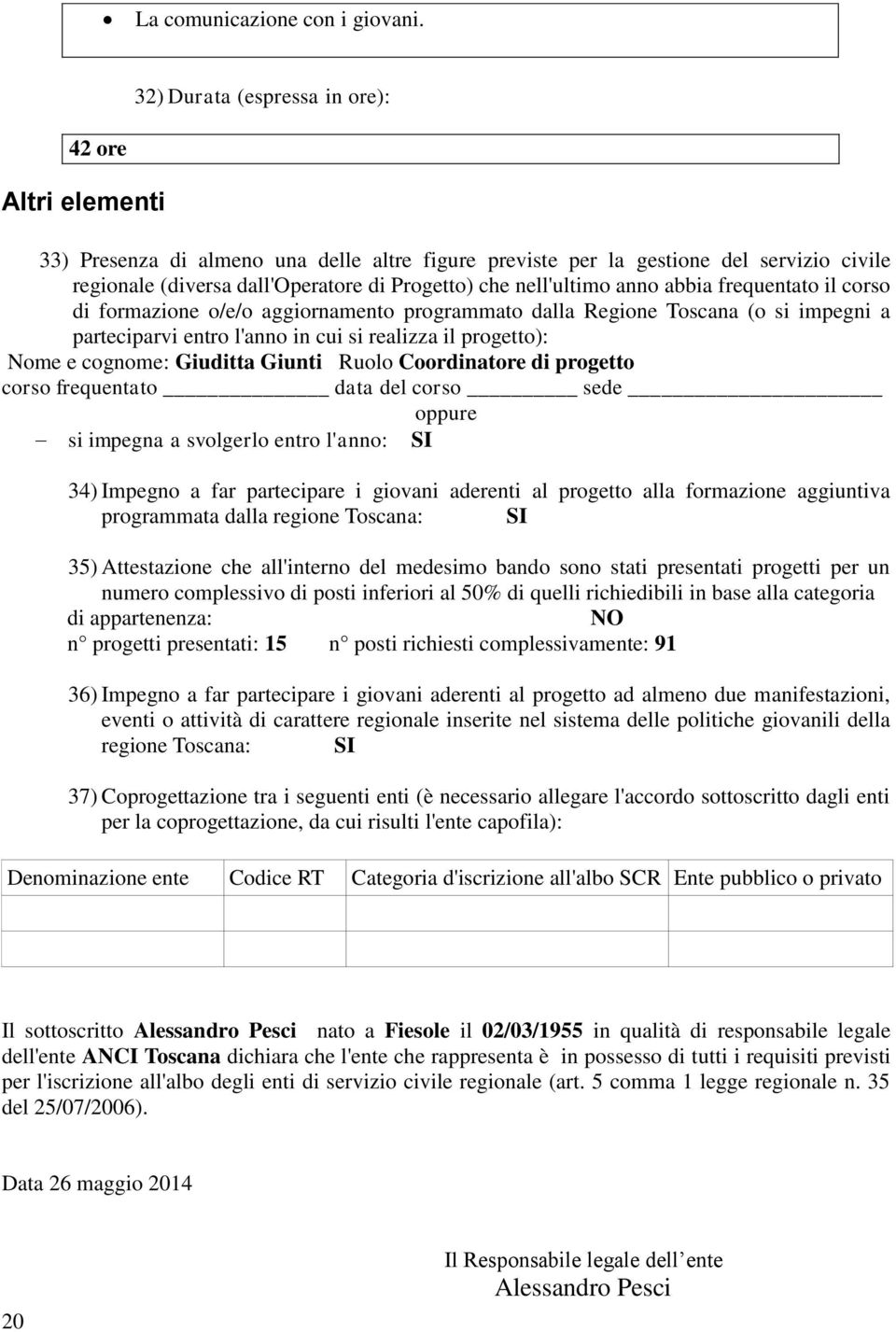 nell'ultimo anno abbia frequentato il corso di formazione o/e/o aggiornamento programmato dalla Regione Toscana (o si impegni a parteciparvi entro l'anno in cui si realizza il progetto): Nome e