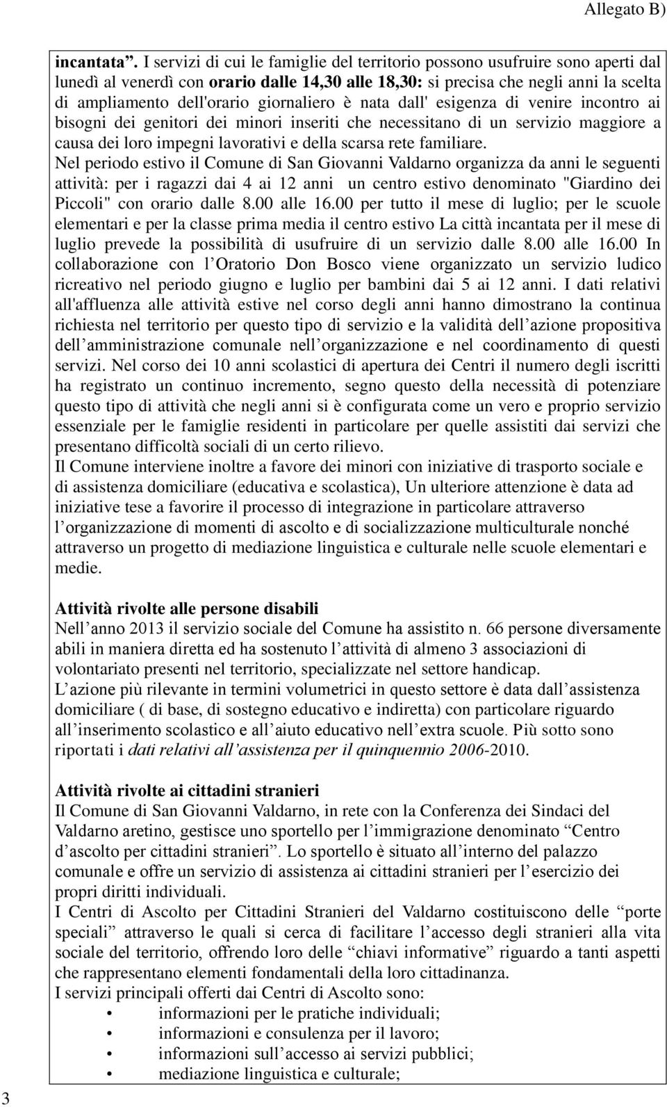 giornaliero è nata dall' esigenza di venire incontro ai bisogni dei genitori dei minori inseriti che necessitano di un servizio maggiore a causa dei loro impegni lavorativi e della scarsa rete