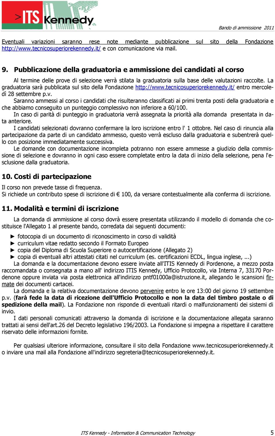 La graduatoria sarà pubblicata sul sito della Fondazione http://www.tecnicosuperiorekennedy.it/ entro mercoledì 28 settembre p.v.