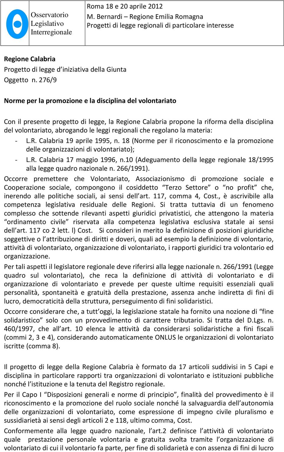 regionali che regolano la materia: - L.R. Calabria 19 aprile 1995, n. 18 (Norme per il riconoscimento e la promozione delle organizzazioni di volontariato); - L.R. Calabria 17 maggio 1996, n.