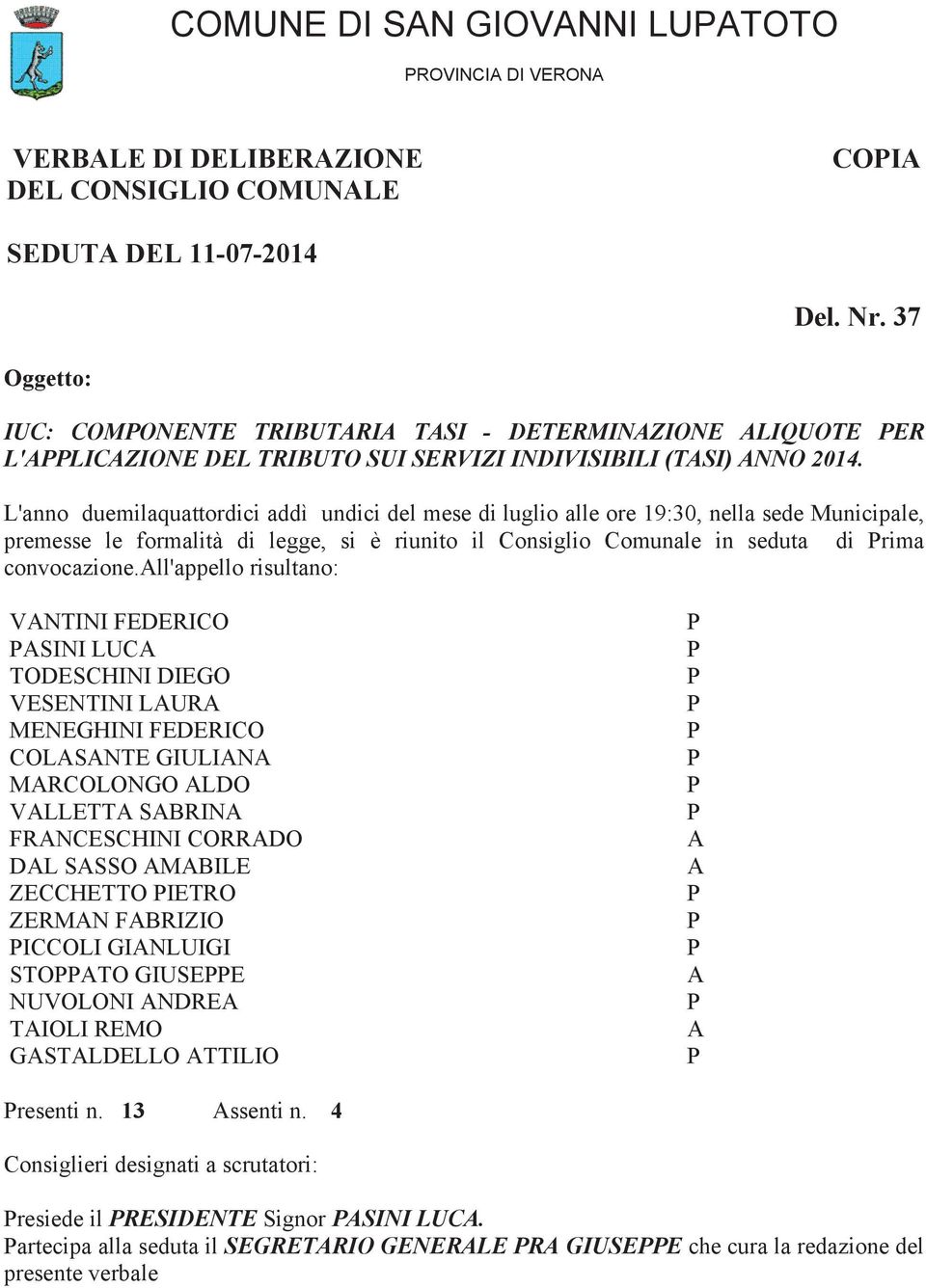 L'anno duemilaquattordici addì undici del mese di luglio alle ore 19:30, nella sede Municipale, premesse le formalità di legge, si è riunito il Consiglio Comunale in seduta di rima convocazione.