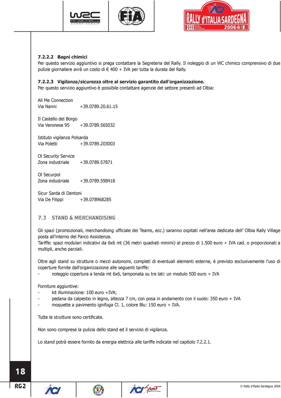 Per questo servizio aggiuntivo è possibile contattare agenzie del settore presenti ad Olbia: All Me Connection Via Nanni +39.0789.20.61.15 Il Castello del Borgo Via Veronese 95 +39.0789.565032 Istituto vigilanza Polsarda Via Poletti +39.