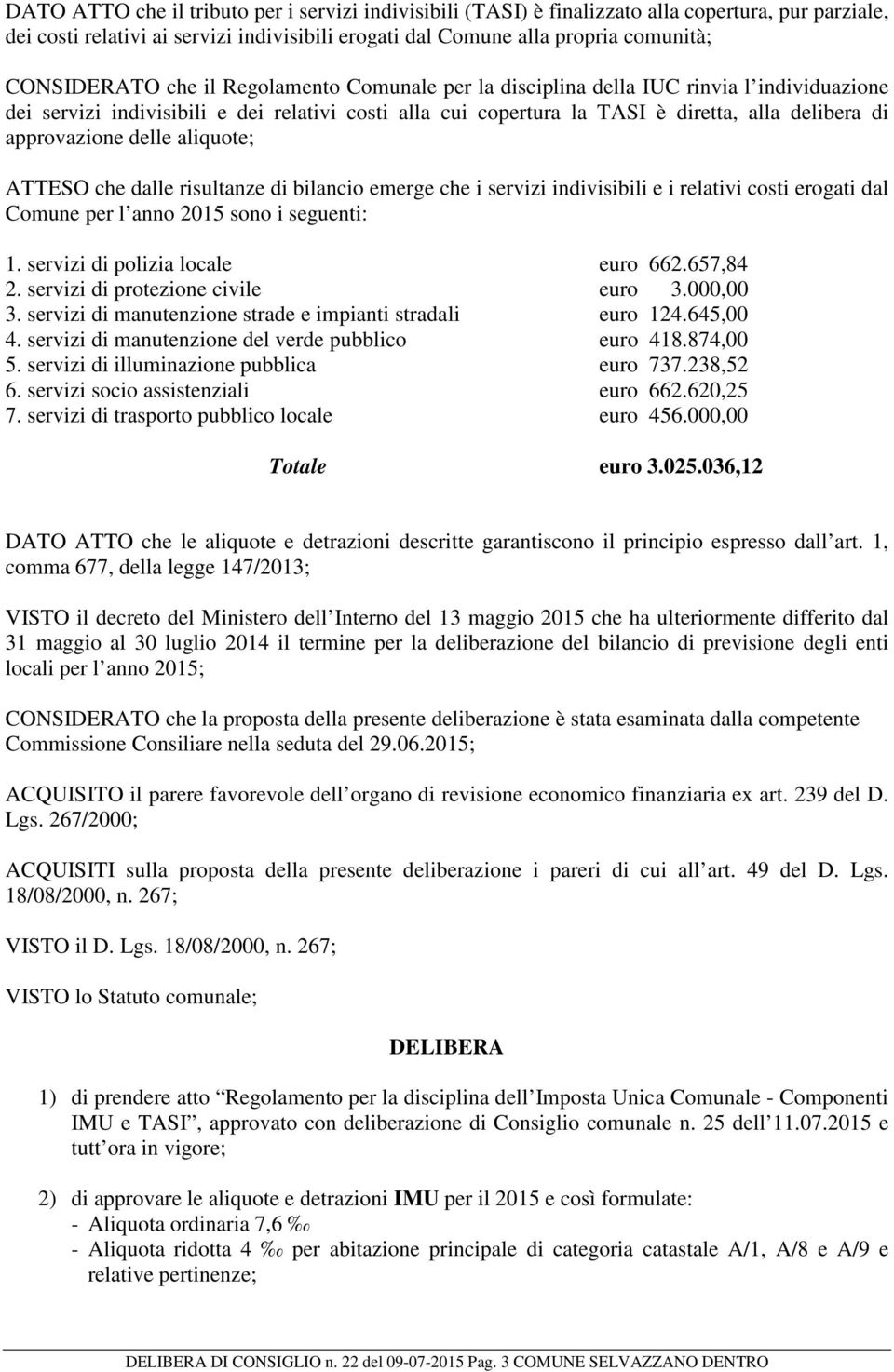 aliquote; ATTESO che dalle risultanze di bilancio emerge che i servizi indivisibili e i relativi costi erogati dal Comune per l anno 2015 sono i seguenti: 1. servizi di polizia locale euro 662.