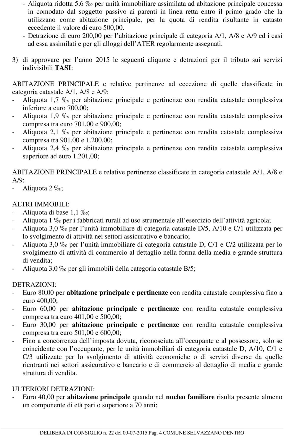 - Detrazione di euro 200,00 per l abitazione principale di categoria A/1, A/8 e A/9 ed i casi ad essa assimilati e per gli alloggi dell ATER regolarmente assegnati.