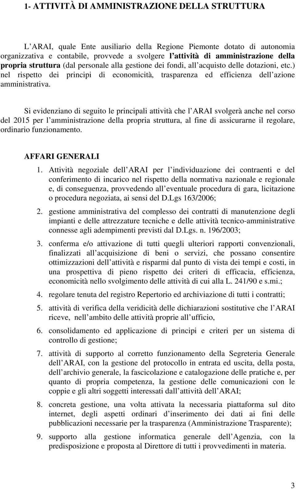 Si evidenziano di seguito le principali attività che l ARAI svolgerà anche nel corso del 2015 per l amministrazione della propria struttura, al fine di assicurarne il regolare, ordinario