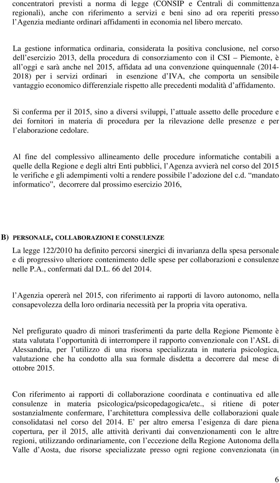 La gestione informatica ordinaria, considerata la positiva conclusione, nel corso dell esercizio 2013, della procedura di consorziamento con il CSI Piemonte, è all oggi e sarà anche nel 2015,