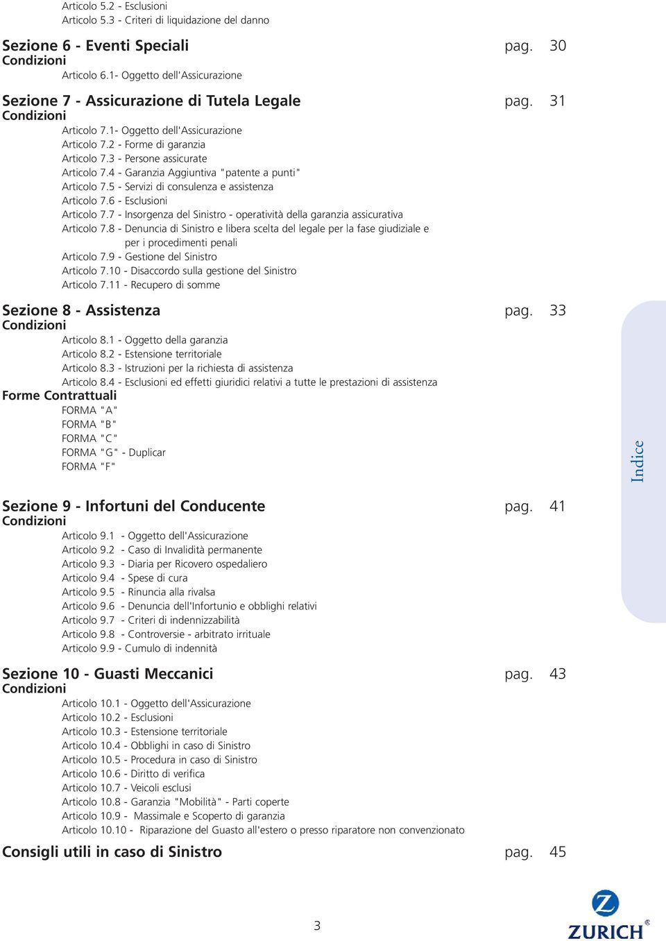 3 - Persone assicurate Articolo 7.4 - Garanzia Aggiuntiva "patente a punti" Articolo 7.5 - Servizi di consulenza e assistenza Articolo 7.6 - Esclusioni Articolo 7.