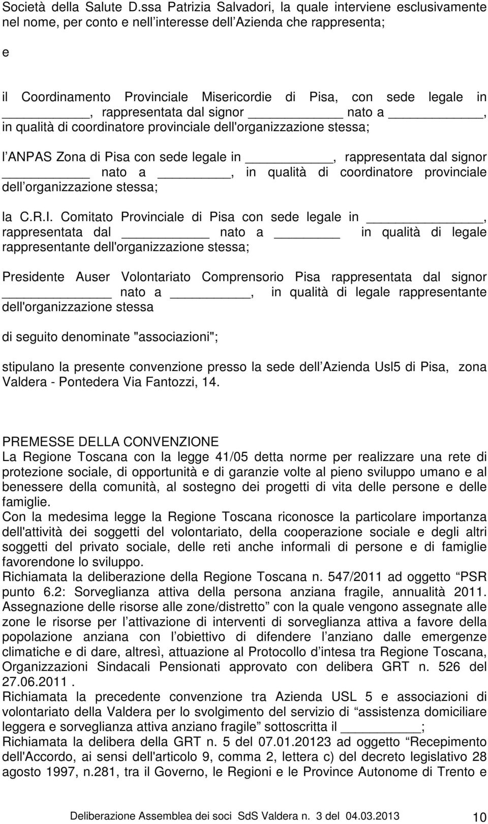 rappresentata dal signor nato a, in qualità di coordinatore provinciale dell'organizzazione stessa; l ANPAS Zona di Pisa con sede legale in, rappresentata dal signor nato a, in qualità di