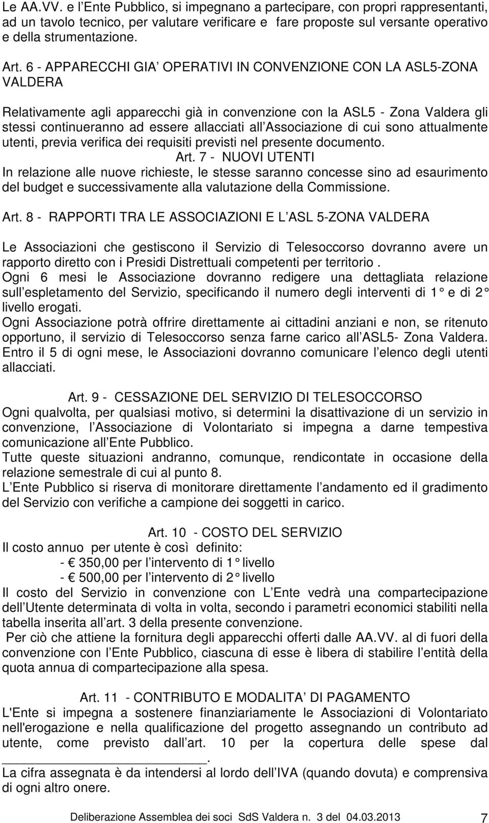 Associazione di cui sono attualmente utenti, previa verifica dei requisiti previsti nel presente documento. Art.