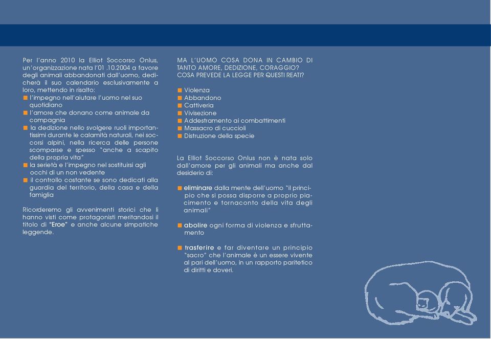 2004 a favore degli animali abbandonati dall uomo, dedicherà il suo calendario esclusivamente a loro, mettendo in risalto: l impegno nell aiutare l uomo nel suo quotidiano l amore che donano come