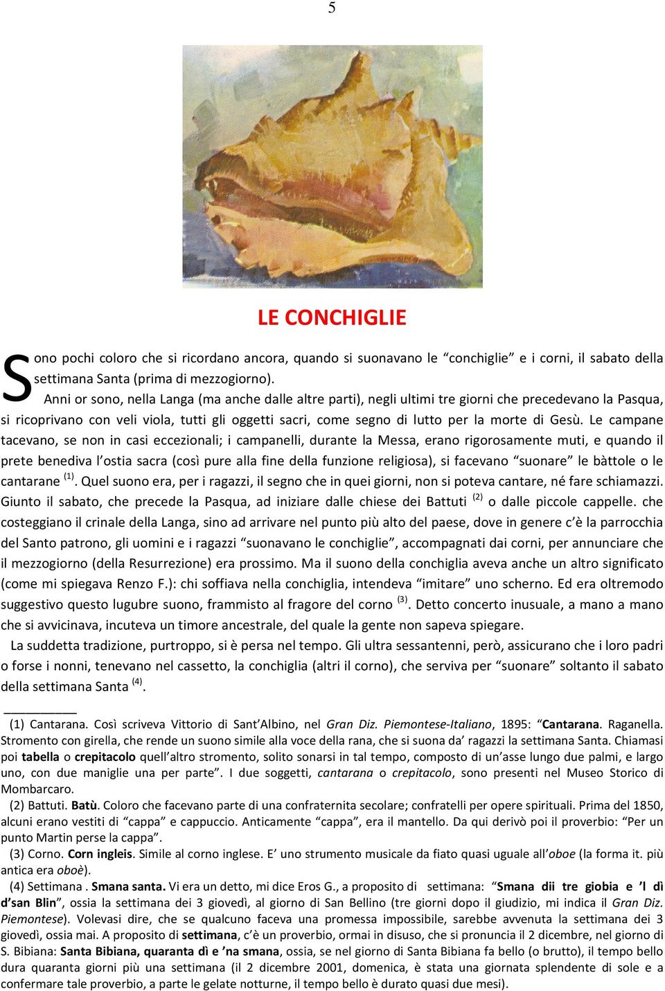 Gesù. Le campane tacevano, se non in casi eccezionali; i campanelli, durante la Messa, erano rigorosamente muti, e quando il prete benediva l ostia sacra (così pure alla fine della funzione