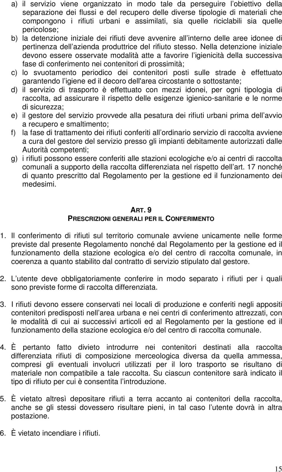 Nella detenzione iniziale devono essere osservate modalità atte a favorire l igienicità della successiva fase di conferimento nei contenitori di prossimità; c) lo svuotamento periodico dei