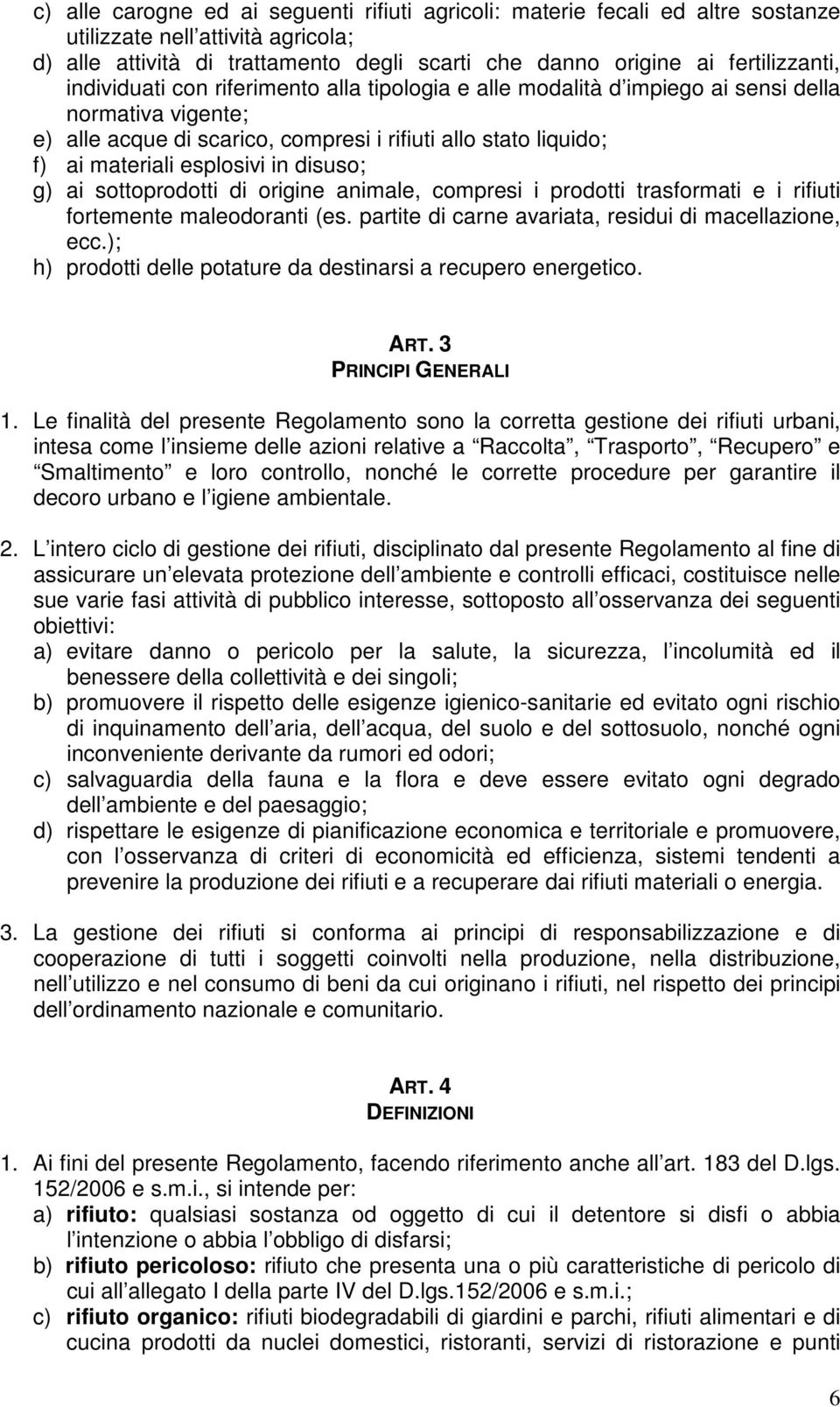 disuso; g) ai sottoprodotti di origine animale, compresi i prodotti trasformati e i rifiuti fortemente maleodoranti (es. partite di carne avariata, residui di macellazione, ecc.