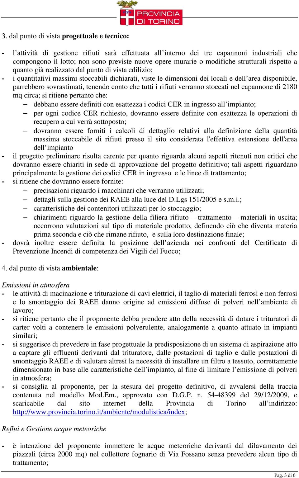 parrebbero sovrastimati, tenendo conto che tutti i rifiuti verranno stoccati nel capannone di 2180 mq circa; si ritiene pertanto che: debbano essere definiti con esattezza i codici CER in ingresso