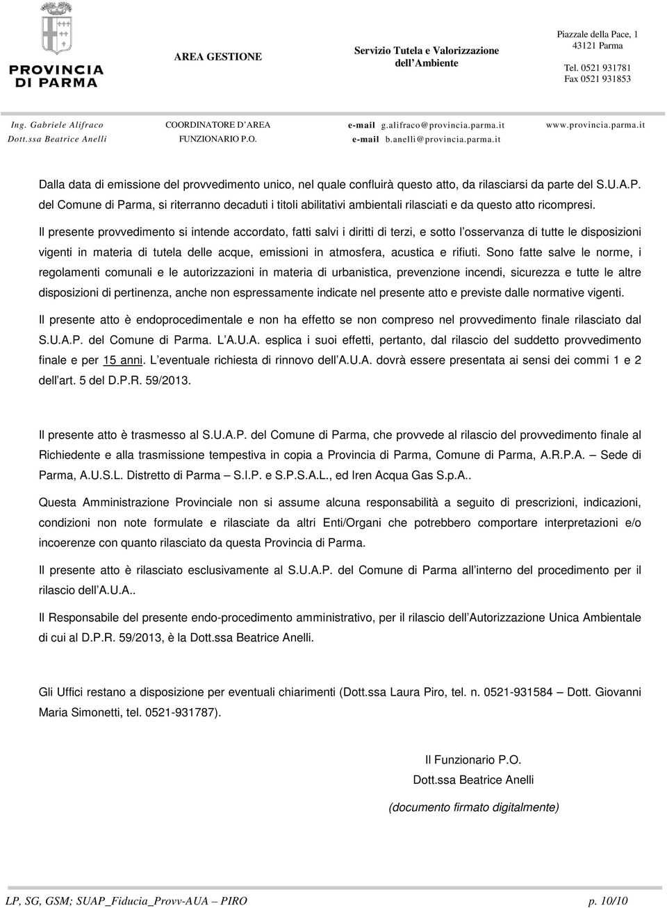 Il presente prvvediment si intende accrdat, fatti salvi i diritti di terzi, e stt l sservanza di tutte le dispsizini vigenti in materia di tutela delle acque, emissini in atmsfera, acustica e rifiuti.