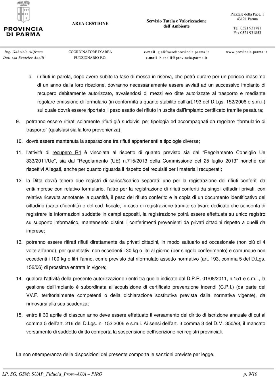 ptrann essere ritirati slamente rifiuti già suddivisi per tiplgia ed accmpagnati da reglare frmulari di trasprt (qualsiasi sia la lr prvenienza); 10.