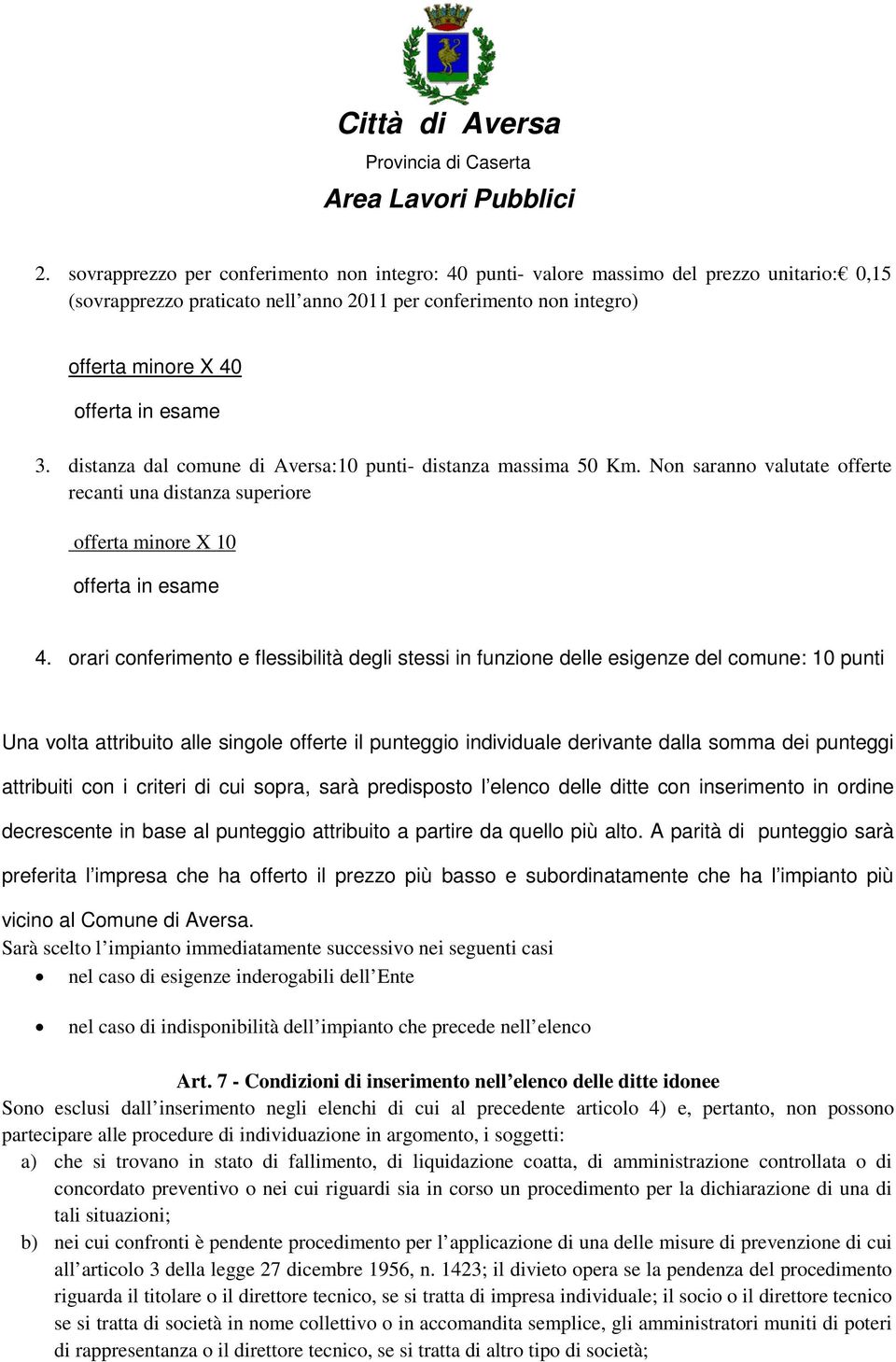 orari conferimento e flessibilità degli stessi in funzione delle esigenze del comune: 10 punti Una volta attribuito alle singole offerte il punteggio individuale derivante dalla somma dei punteggi