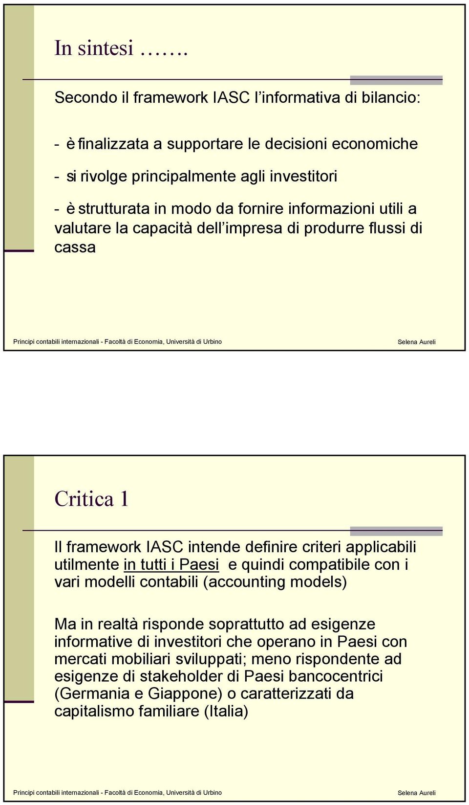 fornire informazioni utili a valutare la capacità dell impresa di produrre flussi di cassa Critica 1 Il framework IASC intende definire criteri applicabili utilmente in tutti i