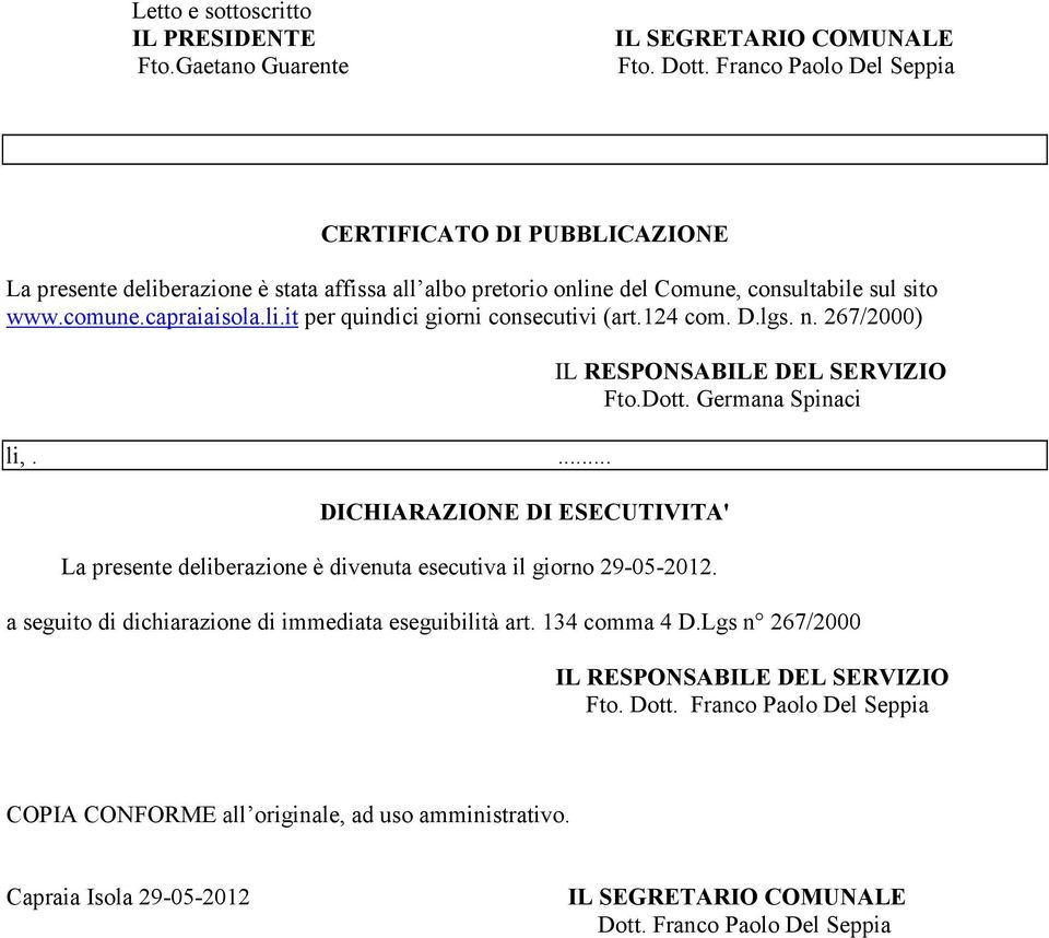 124 com. D.lgs. n. 267/2000) li,.... DICHIARAZIONE DI ESECUTIVITA' La presente deliberazione è divenuta esecutiva il giorno 29-05-2012. IL RESPONSABILE DEL SERVIZIO Fto.Dott.