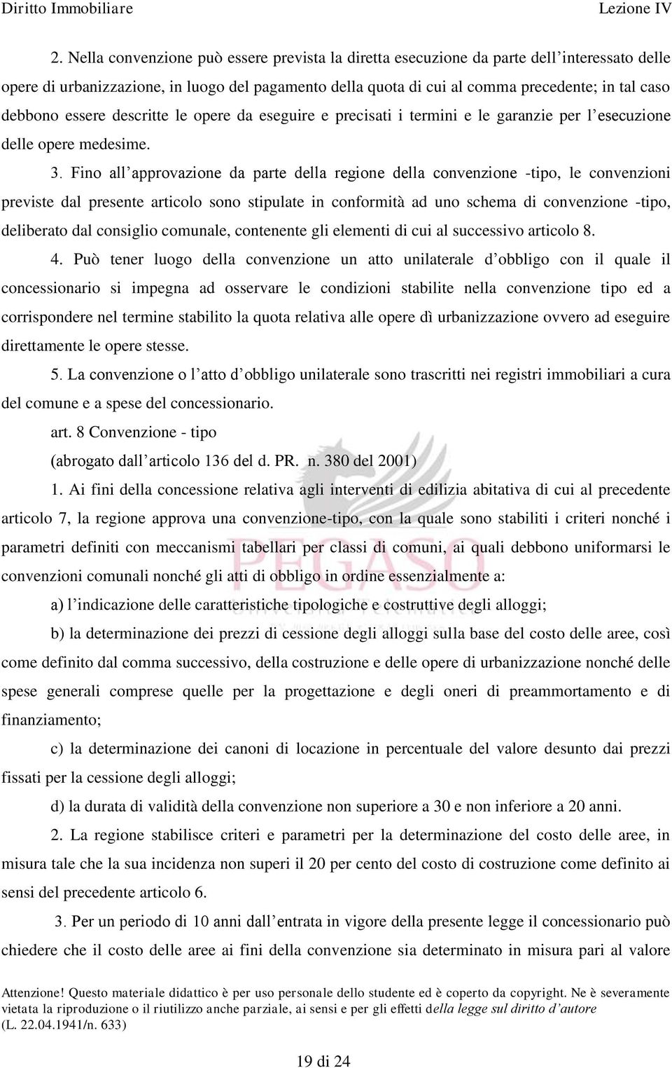 Fino all approvazione da parte della regione della convenzione -tipo, le convenzioni previste dal presente articolo sono stipulate in conformità ad uno schema di convenzione -tipo, deliberato dal