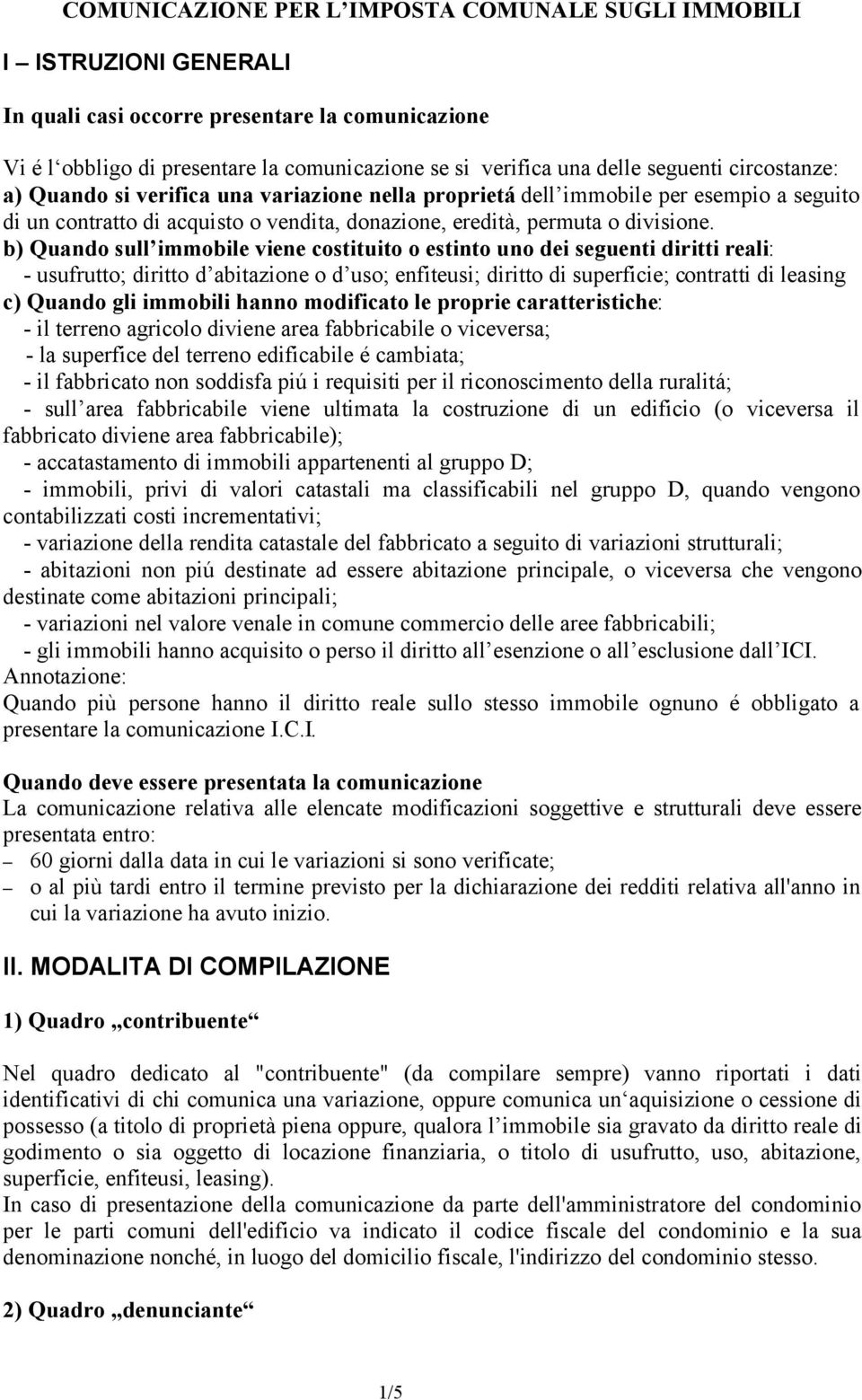 b) Quando sull immobile viene costituito o estinto uno dei seguenti diritti reali: - usufrutto; diritto d abitazione o d uso; enfiteusi; diritto di superficie; contratti di leasing c) Quando gli