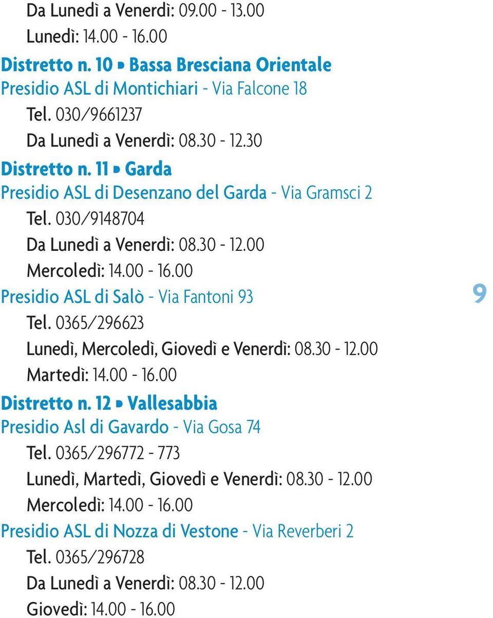 00 Presidio ASL di Salò - Via Fantoni 93 Tel. 0365/296623 Lunedì, Mercoledì, Giovedì e Venerdì: 08.30-12.00 Martedì: 14.00-16.00 Distretto n.