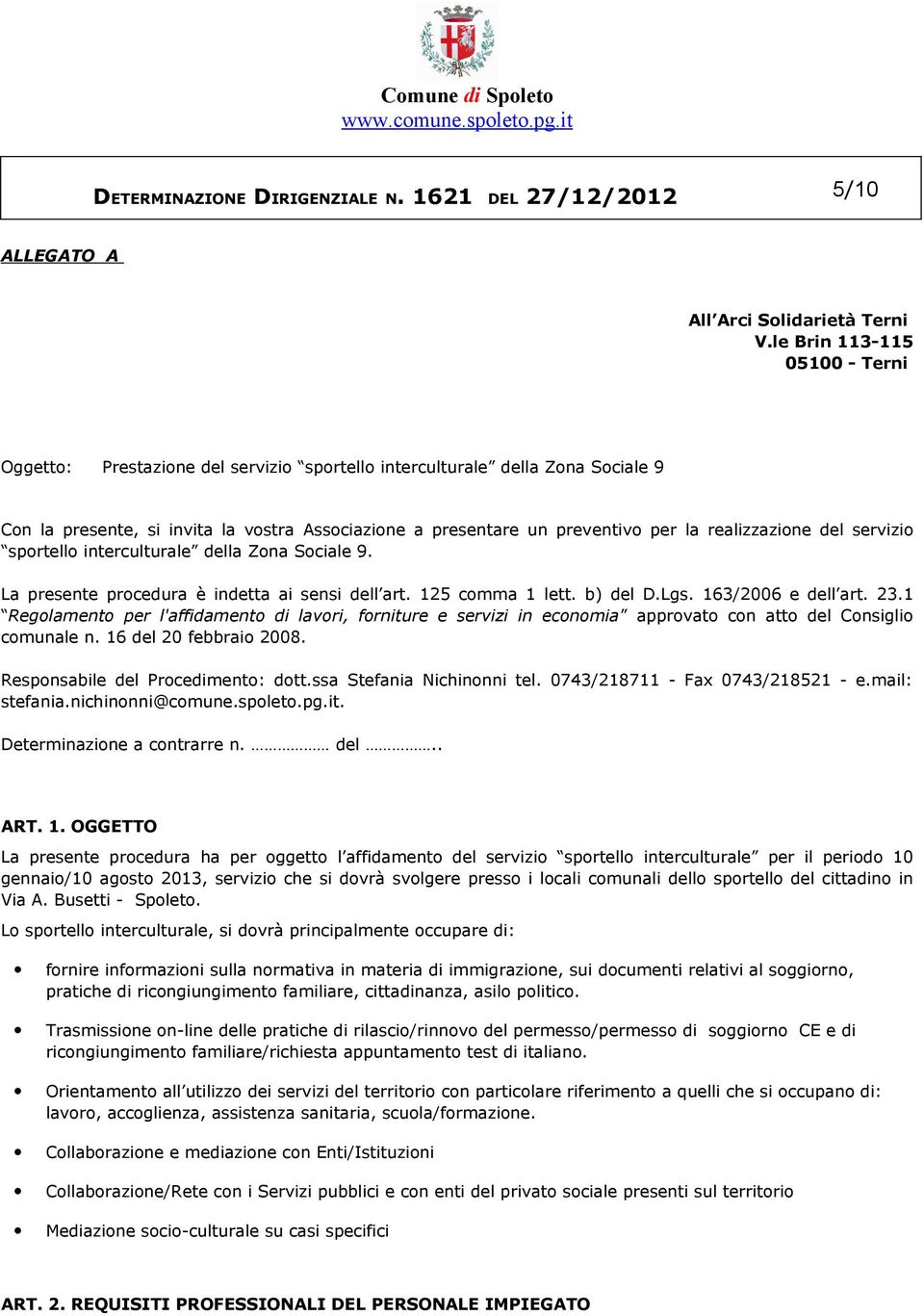 realizzazione del servizio sportello interculturale della Zona Sociale 9. La presente procedura è indetta ai sensi dell art. 125 comma 1 lett. b) del D.Lgs. 163/2006 e dell art. 23.