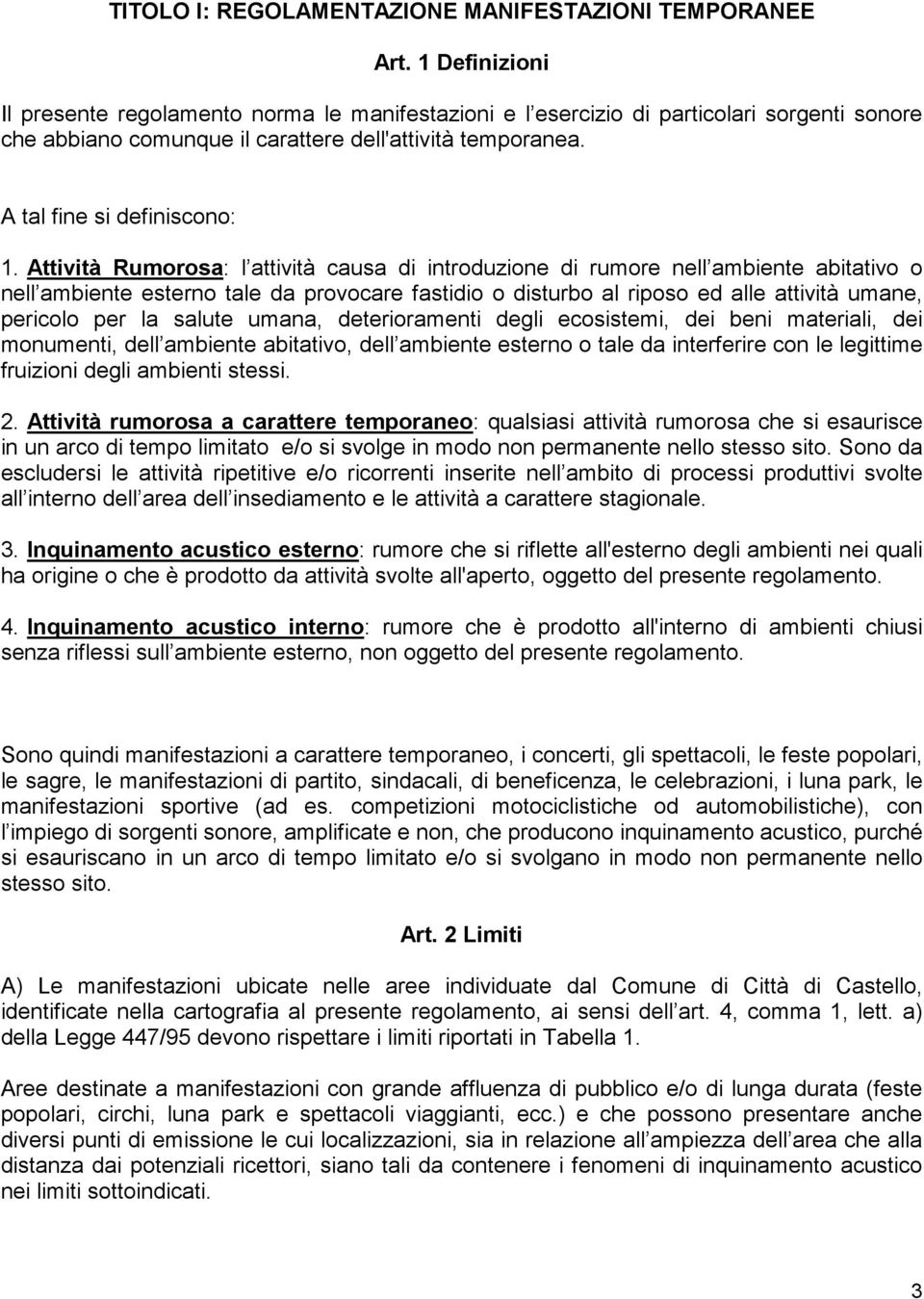 Attività Rumorosa: l attività causa di introduzione di rumore nell ambiente abitativo o nell ambiente esterno tale da provocare fastidio o disturbo al riposo ed alle attività umane, pericolo per la