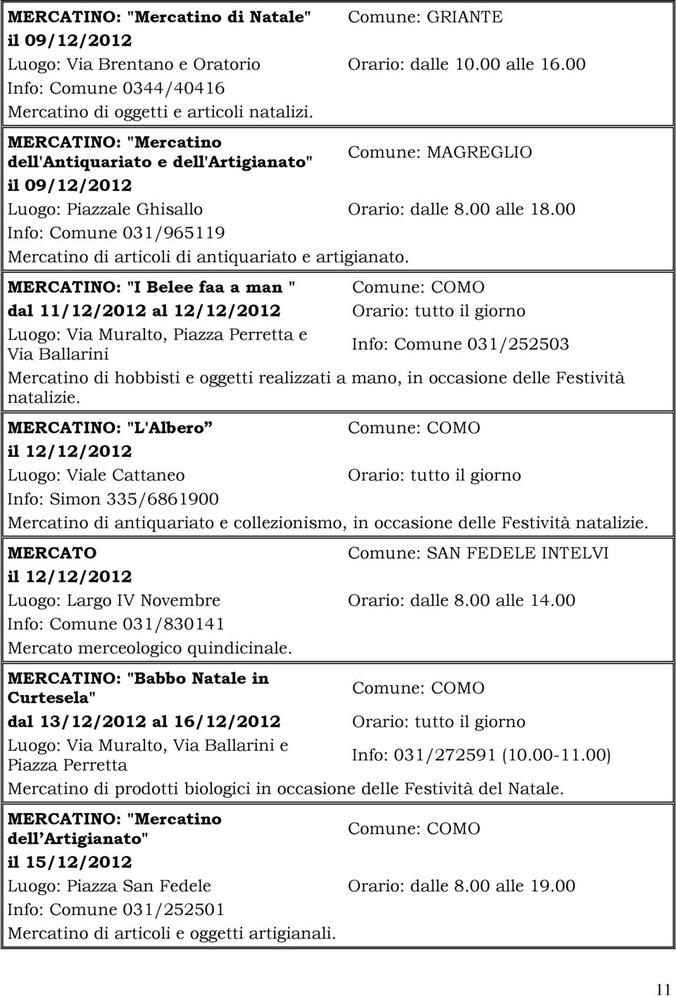 00 Info: Comune 031/965119 Mercatino di articoli di antiquariato e artigianato.