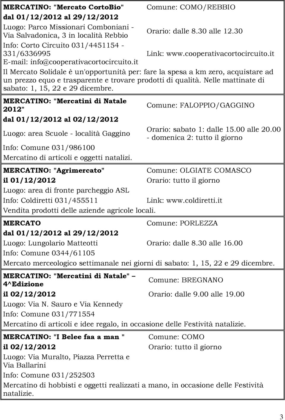 it Il Mercato Solidale è un'opportunità per: fare la spesa a km zero, acquistare ad un prezzo equo e trasparente e trovare prodotti di qualità. Nelle mattinate di sabato: 1, 15, 22 e 29 dicembre.