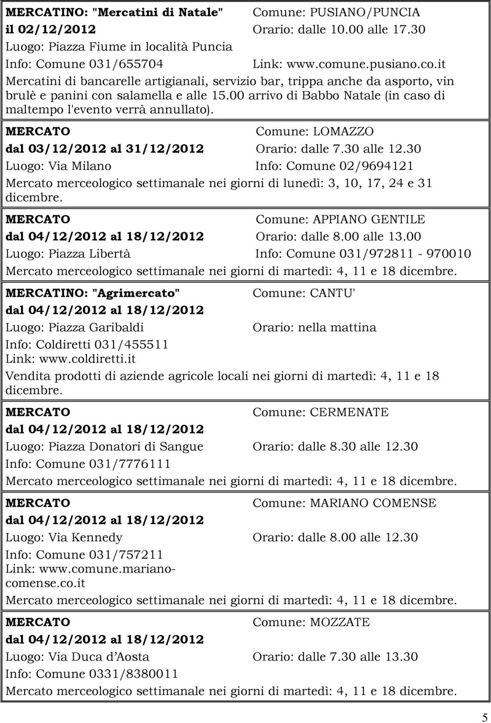 00 arrivo di Babbo Natale (in caso di maltempo l'evento verrà annullato). Comune: LOMAZZO dal 03/12/2012 al 31/12/2012 Orario: dalle 7.30 alle 12.