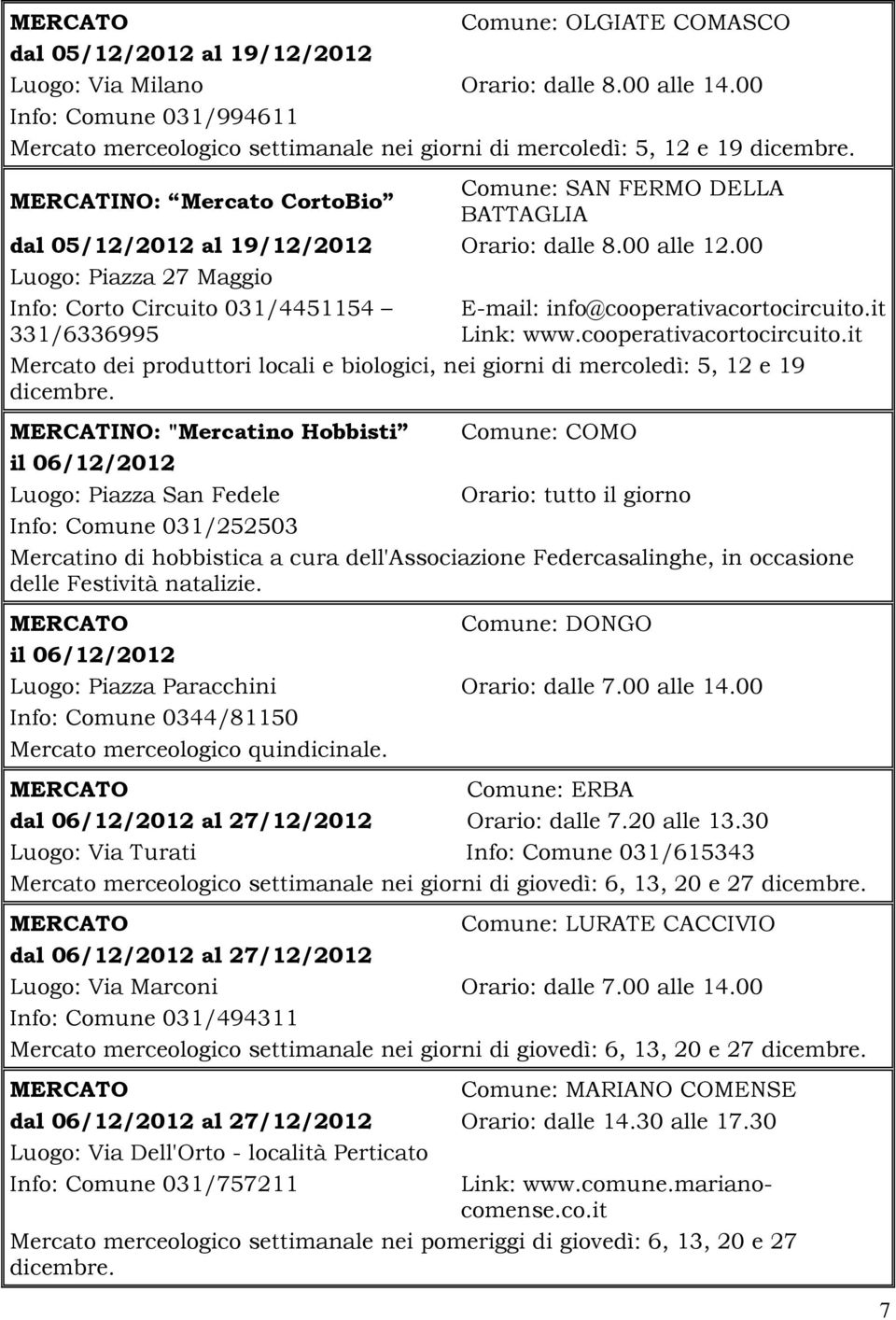 MERCATINO: Mercato CortoBio Comune: SAN FERMO DELLA BATTAGLIA dal 05/12/2012 al 19/12/2012 Orario: dalle 8.00 alle 12.