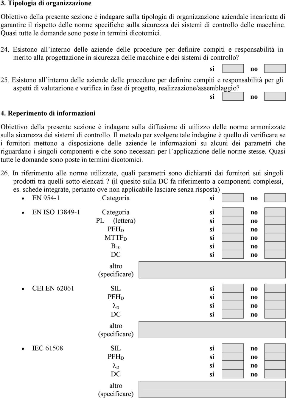 Esto all inter delle aziende delle procedure per definire compiti e responsabilità in merito alla progettazione in curezza delle macchine e dei stemi di controllo? 25.