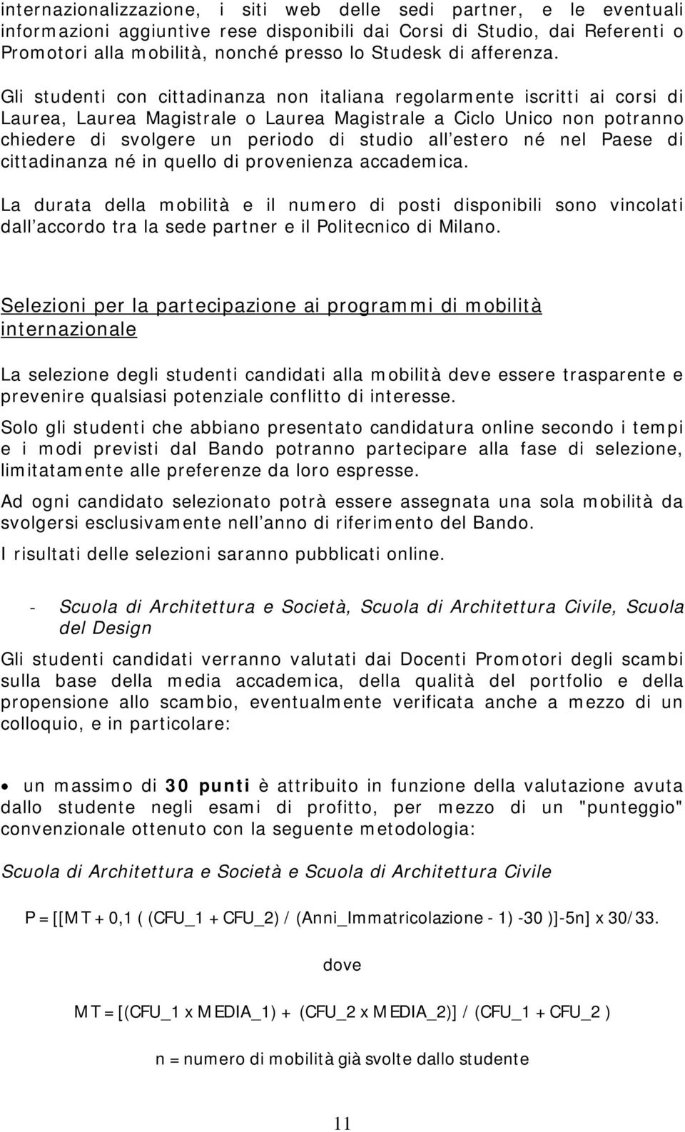 Gli studenti con cittadinanza non italiana regolarmente iscritti ai corsi di Laurea, Laurea Magistrale o Laurea Magistrale a Ciclo Unico non potranno chiedere di svolgere un periodo di studio all