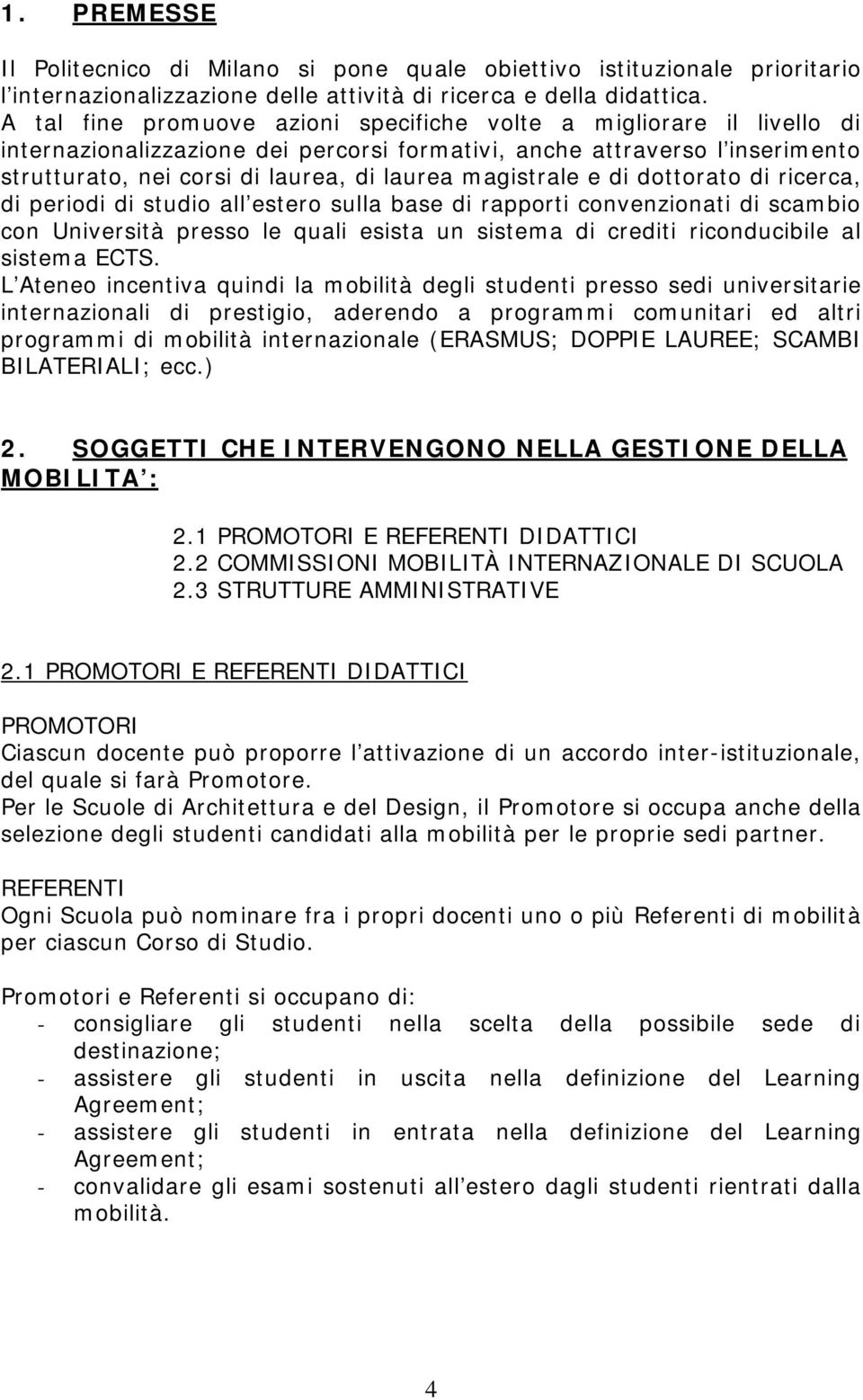 magistrale e di dottorato di ricerca, di periodi di studio all estero sulla base di rapporti convenzionati di scambio con Università presso le quali esista un sistema di crediti riconducibile al