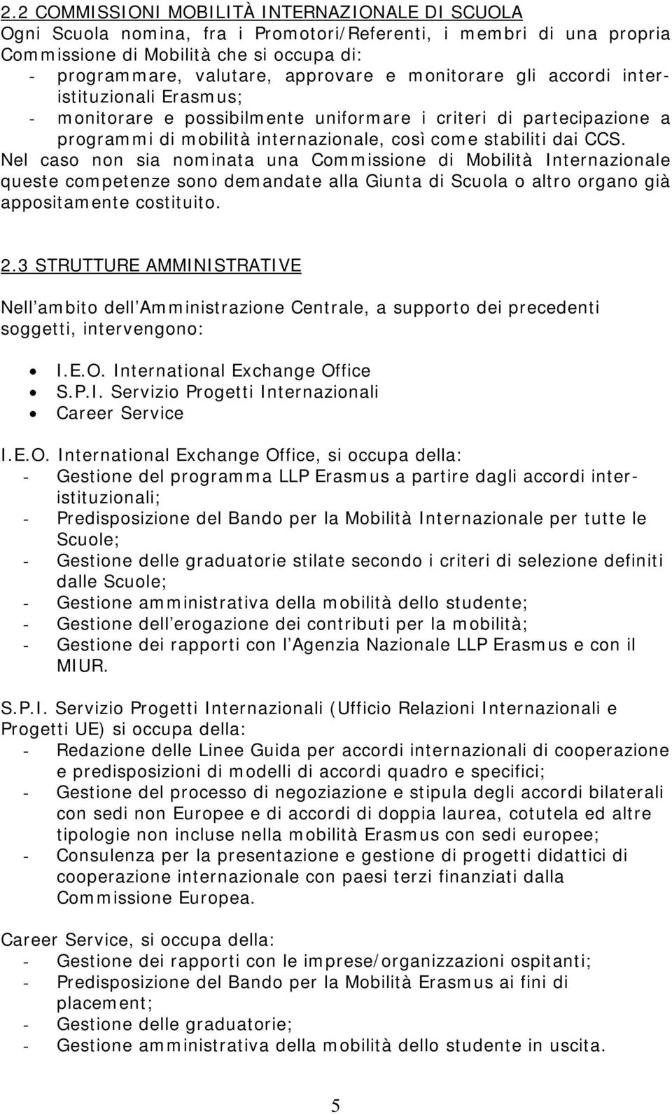 Nel caso non sia nominata una Commissione di Mobilità Internazionale queste competenze sono demandate alla Giunta di Scuola o altro organo già appositamente costituito. 2.