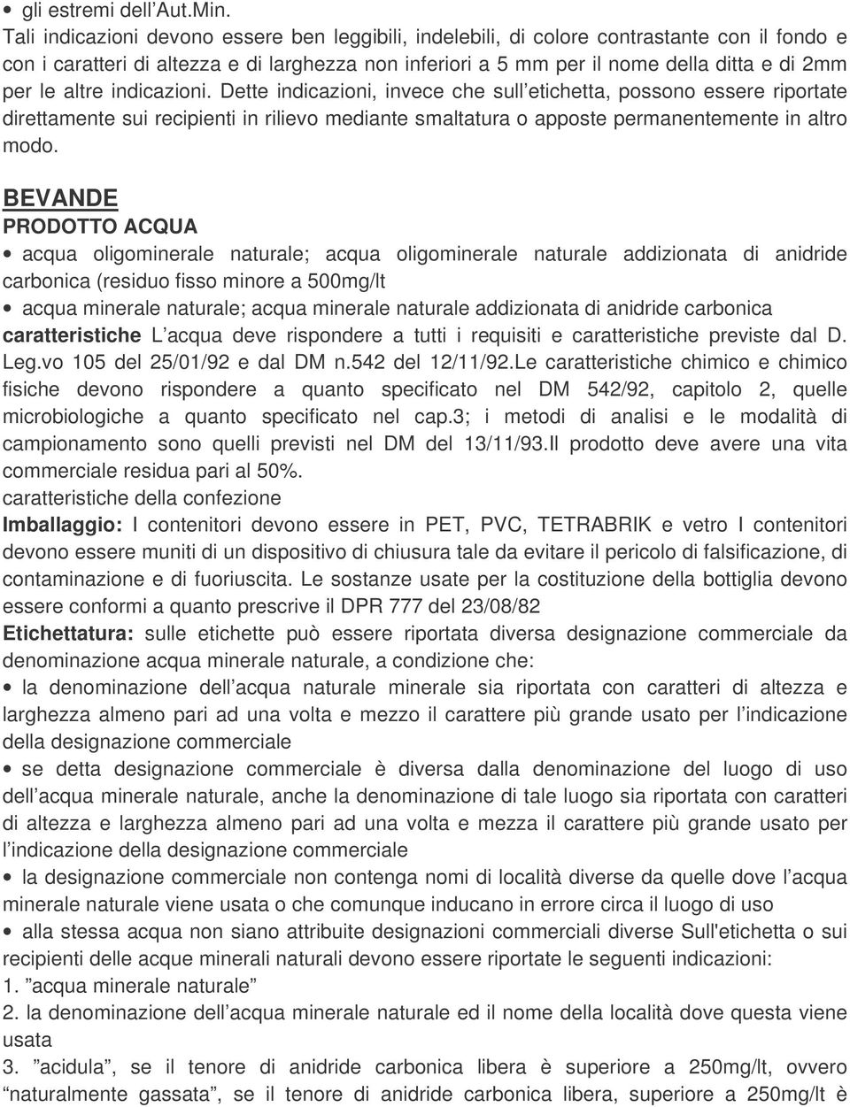 altre indicazioni. Dette indicazioni, invece che sull etichetta, possono essere riportate direttamente sui recipienti in rilievo mediante smaltatura o apposte permanentemente in altro modo.