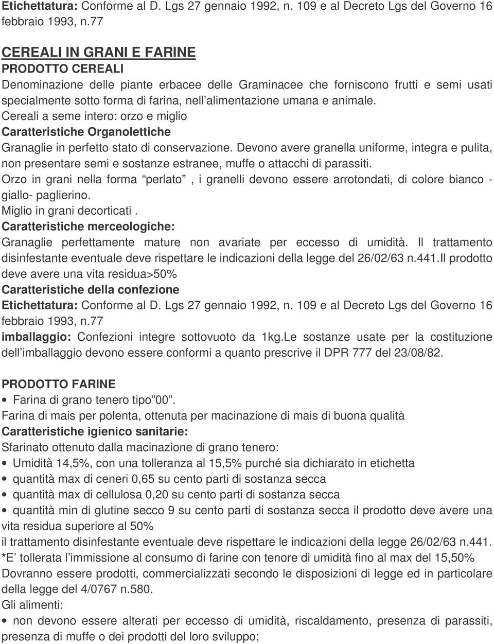 animale. Cereali a seme intero: orzo e miglio Caratteristiche Organolettiche Granaglie in perfetto stato di conservazione.