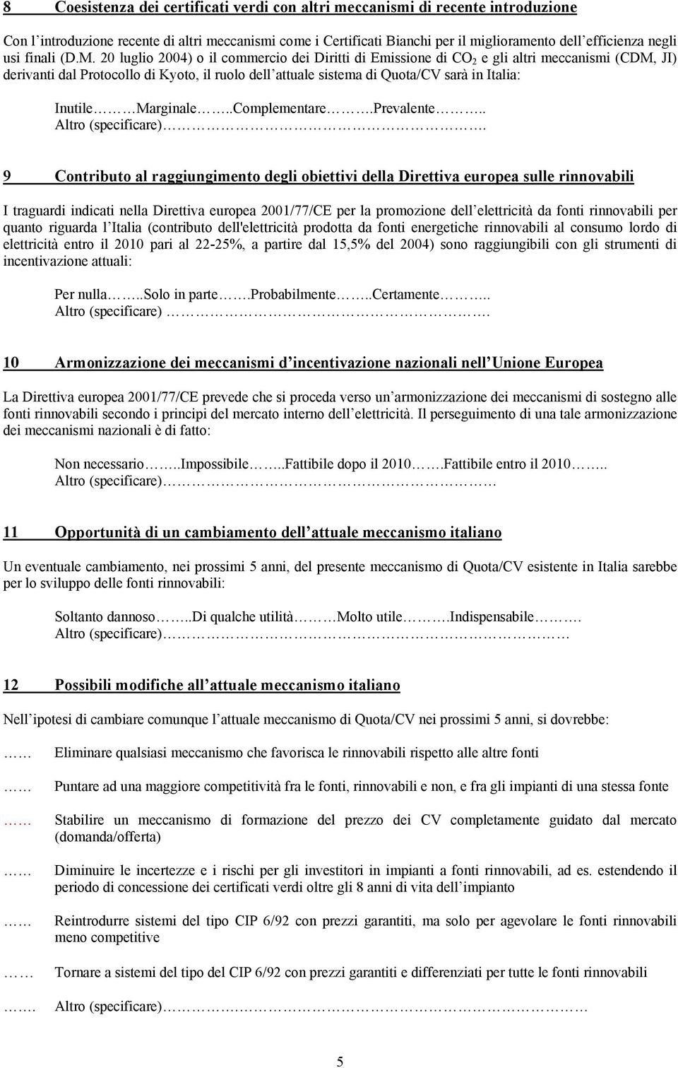 20 luglio 2004) o il commercio dei Diritti di Emissione di CO 2 e gli altri meccanismi (CDM, JI) derivanti dal Protocollo di Kyoto, il ruolo dell attuale sistema di sarà in Italia: Inutile Marginale.