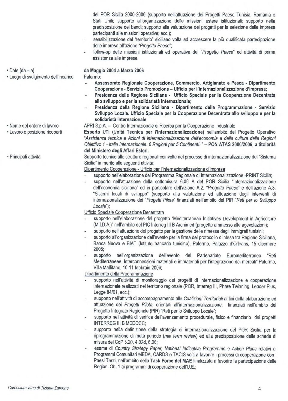 ); sensibilizzazione del "territorio" siciliano volta ad accrescere la più qualificata partecipazione delle imprese all'azione "Progetto Paese"; follow-up delle missioni istituzionali ed operative