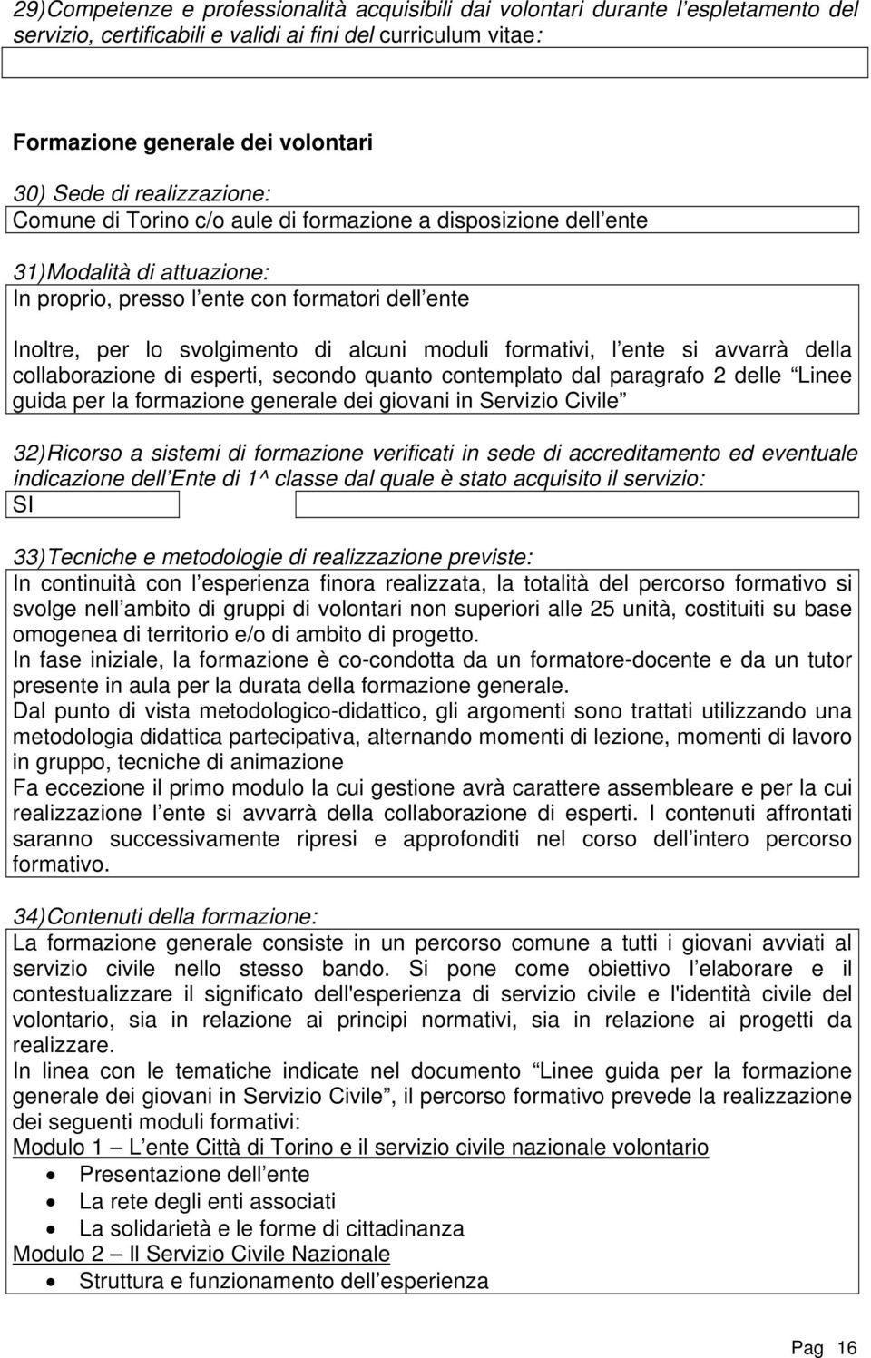 moduli formativi, l ente si avvarrà della collaborazione di esperti, secondo quanto contemplato dal paragrafo 2 delle Linee guida per la formazione generale dei giovani in Servizio Civile 32) Ricorso