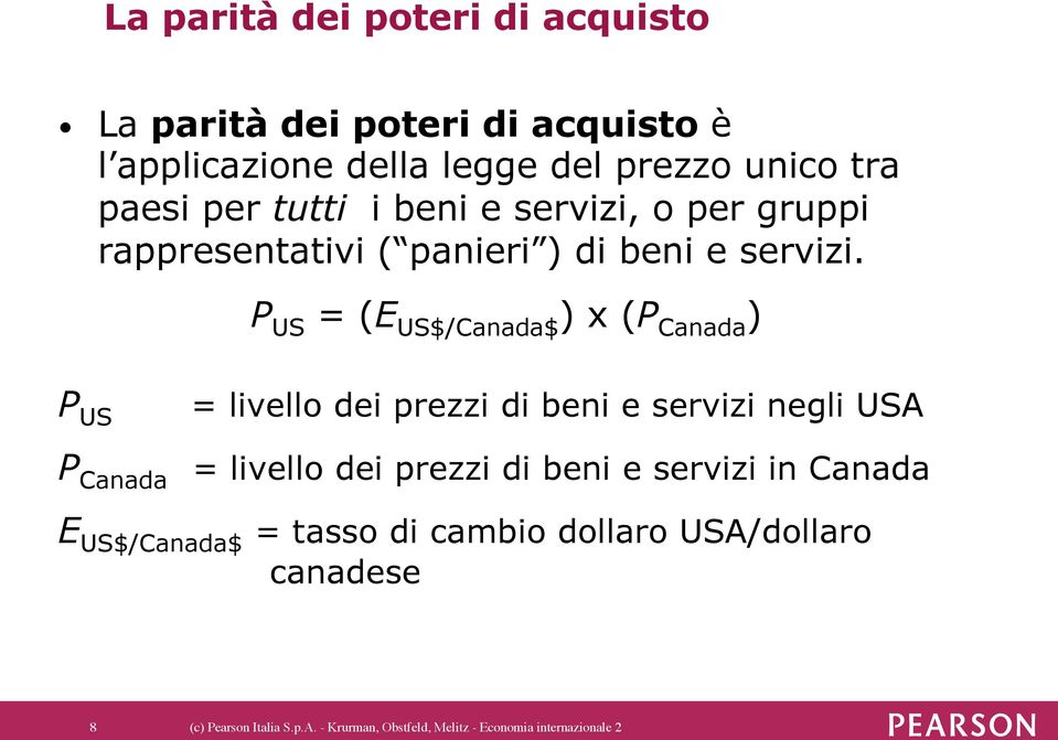 P US = (E US$/Canada$ ) x (P Canada ) P US = livello dei prezzi di beni e servizi negli USA P Canada = livello dei prezzi di beni e servizi