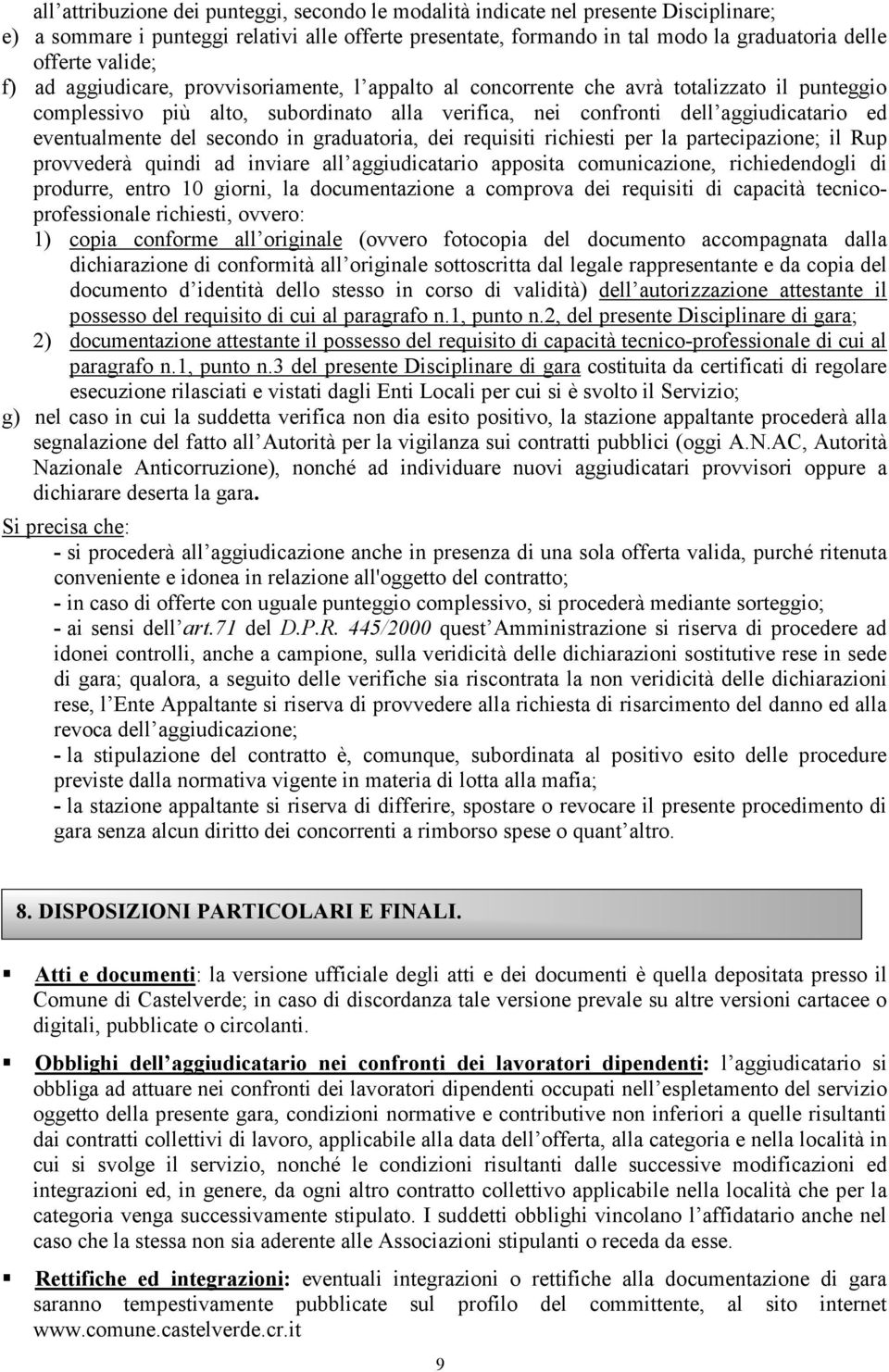 eventualmente del secondo in graduatoria, dei requisiti richiesti per la partecipazione; il Rup provvederà quindi ad inviare all aggiudicatario apposita comunicazione, richiedendogli di produrre,