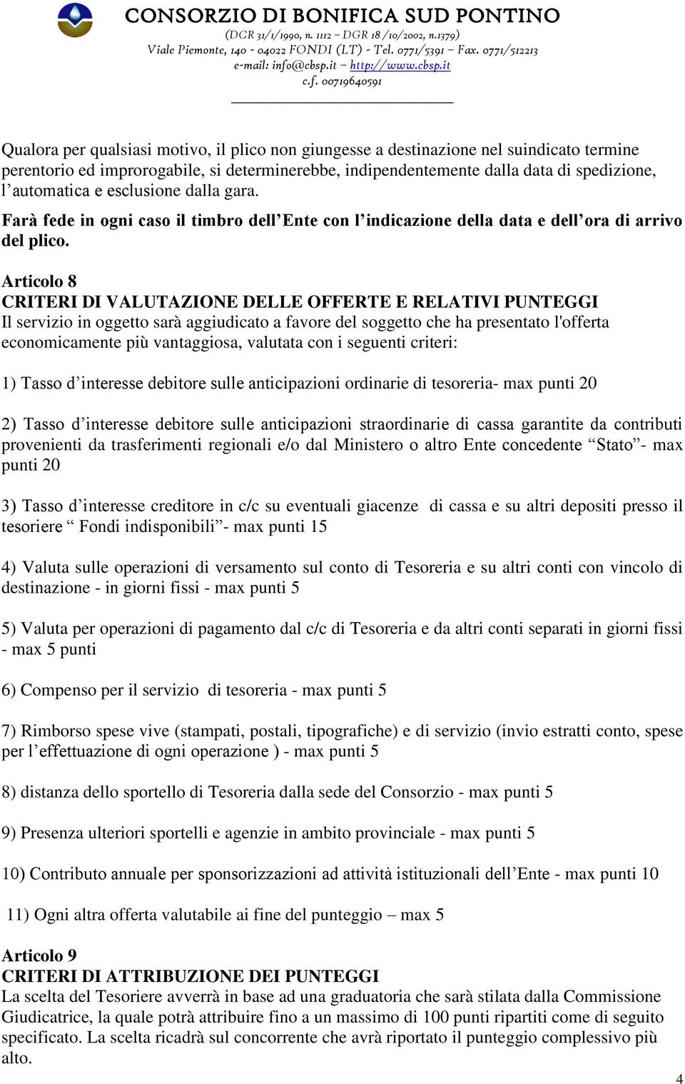 Articolo 8 CRITERI DI VALUTAZIONE DELLE OFFERTE E RELATIVI PUNTEGGI Il servizio in oggetto sarà aggiudicato a favore del soggetto che ha presentato l'offerta economicamente più vantaggiosa, valutata